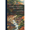 Corea, Without and Within: Chapters On Corean History, Manners and Religion