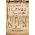 The Quest for Hermes Trismegistus: From Ancient Egypt to the Modern World