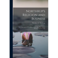 Northrup's Religion and Business; the Undreamed-of Possibilities Which Man May Achieve Through Mastery of Self