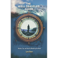 The Well Traveled Guide: Wisdom, Tips, and Tales for Wandering the World