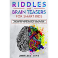 Riddles And Brain Teasers For Smart Kids: Greatest Riddles And Brain Teasers For Kids Age 8-12. Fun And Challenging Quizzes To Stimulate Your Children
