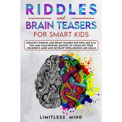 Riddles And Brain Teasers For Smart Kids: Greatest Riddles And Brain Teasers For Kids Age 8-12. Fun And Challenging Quizzes To Stimulate Your Children