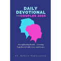 Daily Devotional for Couples 2025: Strengthening Bonds - Growing Together in Faith, Love, and Grace.