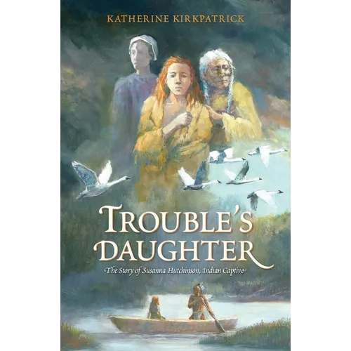 Trouble's Daughter: The Story of Susanna Hutchinson, Indian Captive