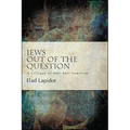 Jews Out of the Question: A Critique of Anti-Anti-Semitism