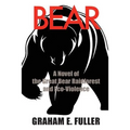 Bear: A Novel of the Great Bear Rainforest and Eco-Violence