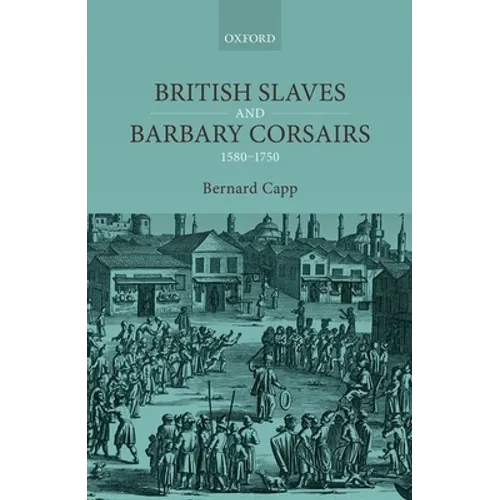 British Slaves and Barbary Corsairs, 1580-1750