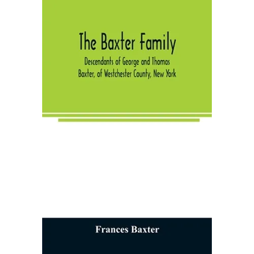 The Baxter family, descendants of George and Thomas Baxter, of Westchester County, New York, as well as some West Virginia and South Carolina lines