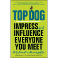 Top Dog: Impress and Influence Everyone You Meet