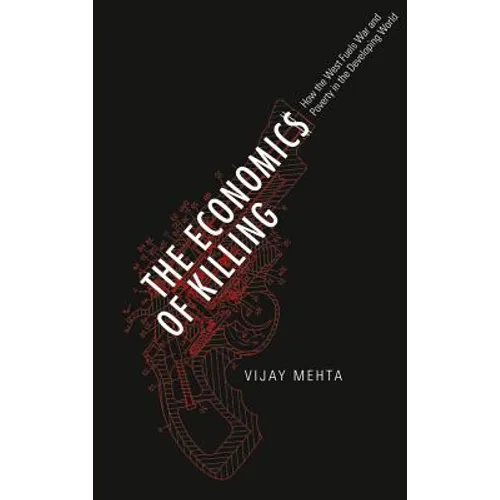 The Economics of Killing: How the West Fuels War and Poverty in the Developing World
