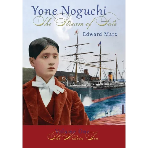 Yone Noguchi: The Stream of Fate Volume One The Western Sea