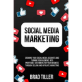 Social Media Marketing: Growing Your Social Media Accounts And Turning Your Audience Into Profitable Customers For Your Business Through Selling and A