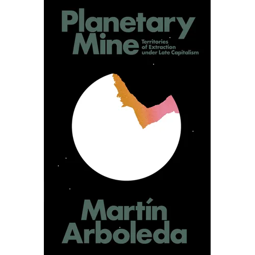 Planetary Mine: Territories of Extraction Under Late Capitalism