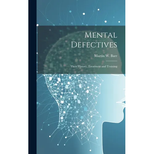 Mental Defectives: Their History, Treatment and Training