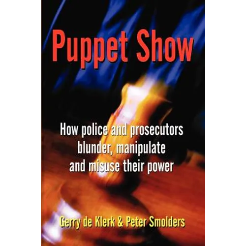 Puppet Show: How police and prosecutors blunder, manipulate and misuse their power