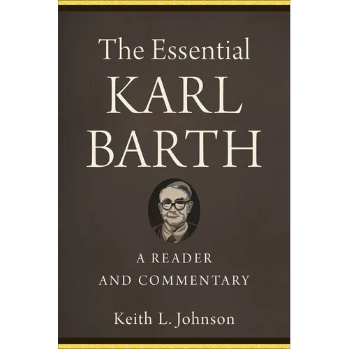 The Essential Karl Barth: A Reader and Commentary