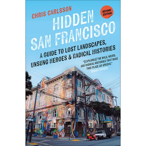 Hidden San Francisco: A Guide to Lost Landscapes, Unsung Heroes, and Radical Histories