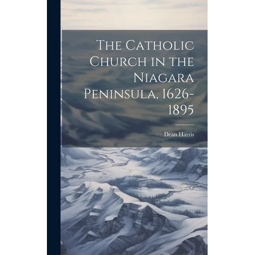 The Catholic Church in the Niagara Peninsula, 1626-1895