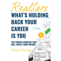 Realtors: What's Holding Back Your Career Is You: The Proven Process That Will Triple Your Income
