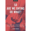 So Are We Dating Or What?: 25 Essays On Modern Dating From A Bunch Of Twenty-Somethings Trying To Get It Right