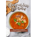 Hungarian Style Recipes: An Illustrated Cookbook of Authentic European Dish Ideas!