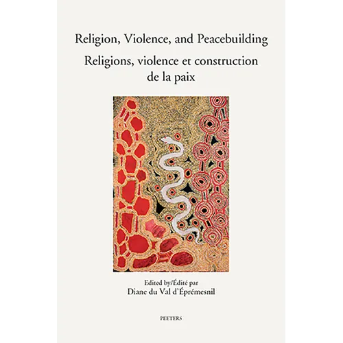 Religion, Violence, and Peacebuilding. Religions, Violence Et Construction de la Paix: Realities, Perspectives, and Prospects. Contextes, Regards Et P