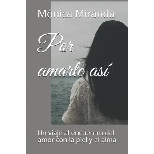 Por Amarte Así: Un Viaje Al Encuentro del Amor Con La Piel Y El Alma