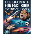 The Ultimate Fun Fact Book for Smart Boys: 2000+ Jaw-Dropping Science, Space, Animal, Sports & Car Facts That Will Blow Your Mind