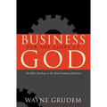 Business for the Glory of God: The Bible's Teaching on the Moral Goodness of Business