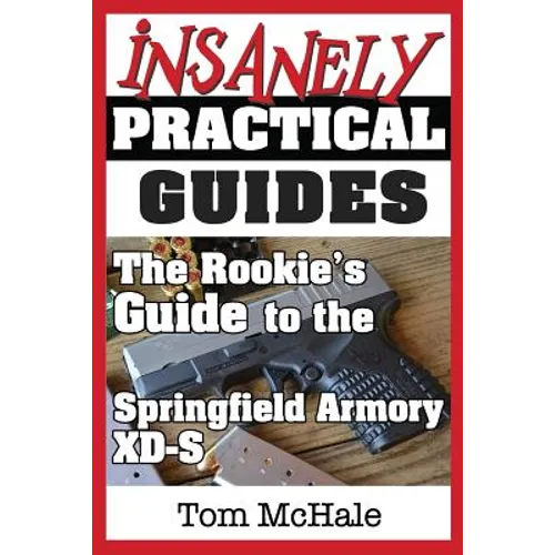 The Rookie's Guide to the Springfield Armory XD-S: What you need to know to buy, shoot and care for a Springfield Armory XD-S