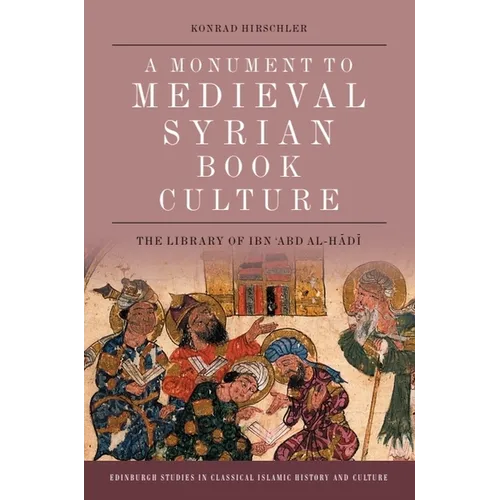 A Monument to Medieval Syrian Book Culture: The Library of Ibn ʿabd Al-Hādī