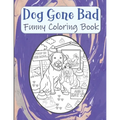 Dog Gone Bad Funny Coloring Book: Hilarious Coloring Book For Adults - Funny Animals Coloring Book - Dog Lover Gift Idea