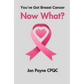 You've Got Breast Cancer - Now What: My journey to full health