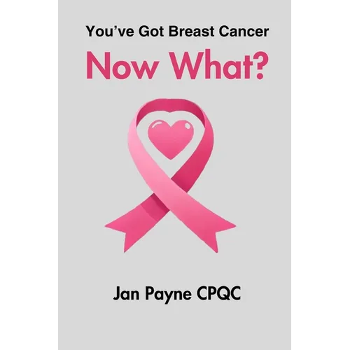 You've Got Breast Cancer - Now What: My journey to full health