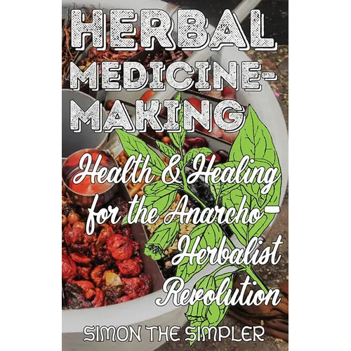 Herbal Medicine-Making: Health and Healing in the Anarcho-Herbalist Revolution