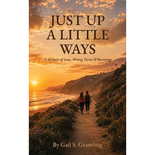 JUST UP A LITTLE WAYS A Memoir of Love, Wrong Turns & Becoming