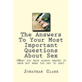 The Answers To Your Most Important Questions About Sex: (What you have always wanted to know but were too shy to ask)