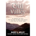 Out of the Valley An Amazing Life Story That Can Help You Make Good Choices... and Leave an Eternal Legacy: An Amazing Life Story That Can Help You Ma