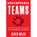 Unstoppable Teams: The Four Essential Actions of High-Performance Leadership