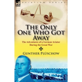 The Only One Who Got Away: The Adventures of a German Aviator During the Great War