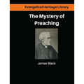 The Mystery of Preaching: Lectures on Evangelical Preaching by James Black