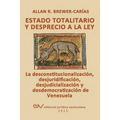 ESTADO TOTALITARIO Y DESPRECIO A LA LEY. La desconstitucionalización, desjuridificación, desjudicialización y desdemocratización de Venezuela