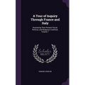 A Tour of Inquiry Through France and Italy: Illustrating Their Present Social, Political, and Religious Condition, Volume 1