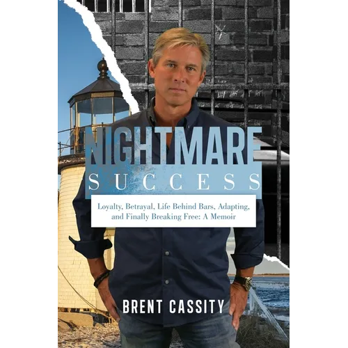 Nightmare Success: Loyalty, Betrayal, Life Behind Bars, Adapting, and Finally Breaking Free: A Memoir