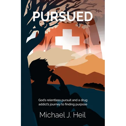 Pursued: God's relentless pursuit and a drug addict's journey to finding purpose