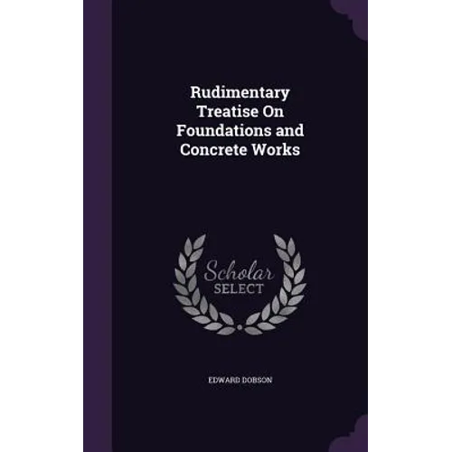 Rudimentary Treatise On Foundations and Concrete Works