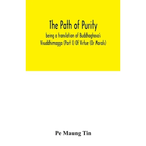The path of purity; being a translation of Buddhaghosa's Visuddhimagga (Part I) Of Virtue (Or Morals)