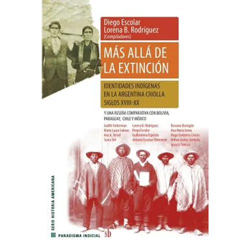 Más allá de la extinción. Identidades indígenas en la Argentina criolla. Siglos XVII-XX.: Y una reseña comparativa con Bolivia, Paraguay, Chile y Méxi