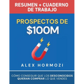 Prospectos de $100M Resumen y cuaderno de trabajo: Cómo conseguir que los desconocidos quieran comprar lo que vendes