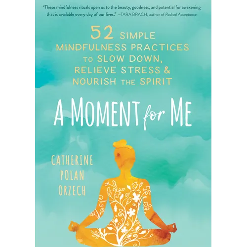 A Moment for Me: 52 Simple Mindfulness Practices to Slow Down, Relieve Stress, and Nourish the Spirit